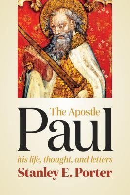 The Apostle Paul: His Life, Thought, and Letters by Porter, Stanley E.