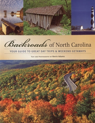 Backroads of North Carolina: Your Guide to Great Day Trips & Weekend Getaways by Adams, Kevin