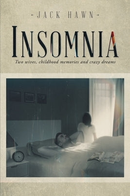 Insomnia: Two Wives, Childhood Memories and Crazy Dreams by Hawn, Jack