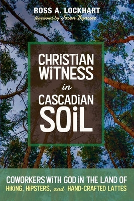 Christian Witness in Cascadian Soil by Lockhart, Ross A.