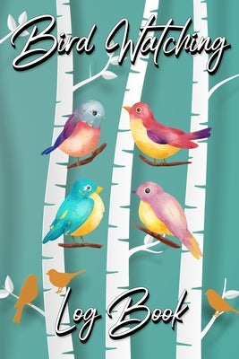 Bird Watching Log Book: Gifts For Birdwatchers Birdwatching Lovers - Log Wildlife Birds, List Species Seen - Bird Watching Notebook - Great Bo by Millie Zoes