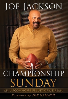 Championship Sunday: An Uncommon Pursuit of a Dream by Jackson, Joe