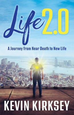 Life 2.0: A Journey from Near Death to New Life by Kirksey, Kevin
