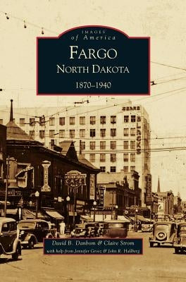 Fargo, North Dakota: 1870-1940 by Strom, Claire