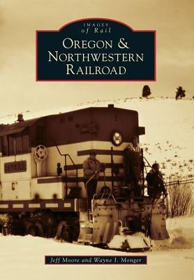 Oregon & Northwestern Railroad by Moore, Jeff