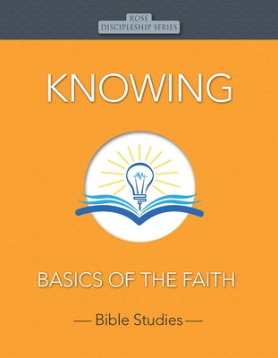 Knowing: Basics of the Faith by Rose Publishing