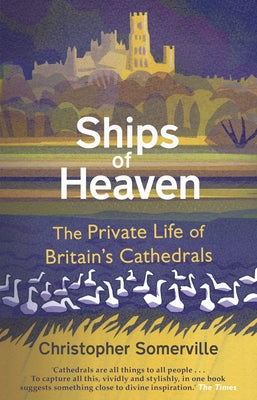 Ships of Heaven: The Private Life of Britain's Cathedrals by Somerville, Christopher