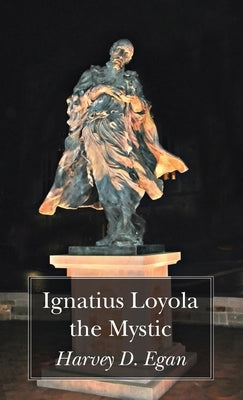 Ignatius Loyola the Mystic by Egan, Harvey D. Sj