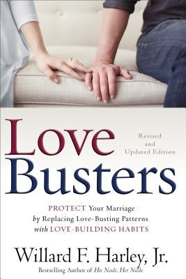 Love Busters: Protect Your Marriage by Replacing Love-Busting Patterns with Love-Building Habits by Harley, Willard F.
