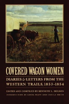 Covered Wagon Women, Volume 6: Diaries and Letters from the Western Trails, 1853-1854 by Duniway, David