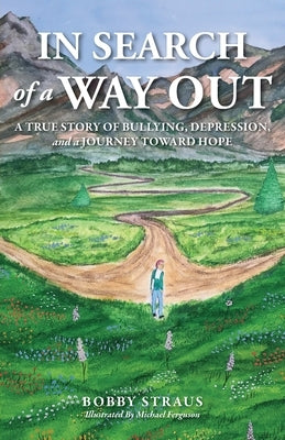 In Search of a Way Out: A True Story of Bullying, Depression, and a Journey Toward Hope by Straus, Bobby