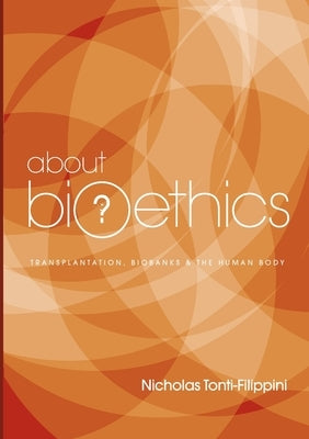About Bioethics 3: Transplantation, Biobanks and the Human Body by Tonti-Filippini, Nicholas