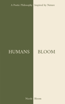 Humans Bloom: A Poetic Philosophy Inspired By Nature by Bloom, Nicole