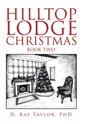 Hilltop Lodge Christmas: Second Book by Taylor Phd, D. Kay