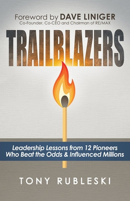 Trailblazers: Leadership Lessons from 12 Thought Leaders Who Beat the Odds and Influenced Millions by Rubleski, Tony