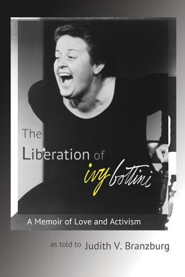 The Liberation of Ivy Bottini: A Memoir of Love and Activism by Branzburg, Judith V.