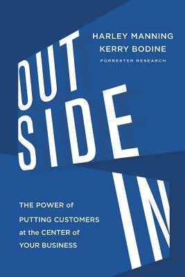 Outside in: The Power of Putting Customers at the Center of Your Business by Manning, Harley