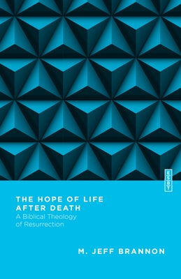 The Hope of Life After Death: A Biblical Theology of Resurrection by Brannon, M. Jeff