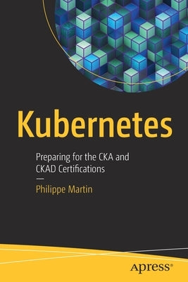 Kubernetes: Preparing for the Cka and Ckad Certifications by Martin, Philippe