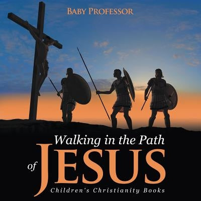 Walking in the Path of Jesus - Children's Christianity Books by Baby Professor