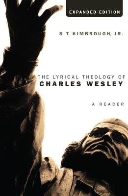 The Lyrical Theology of Charles Wesley, Expanded Edition by Kimbrough, S. T. Jr.