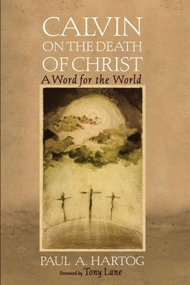 Calvin on the Death of Christ by Hartog, Paul a.