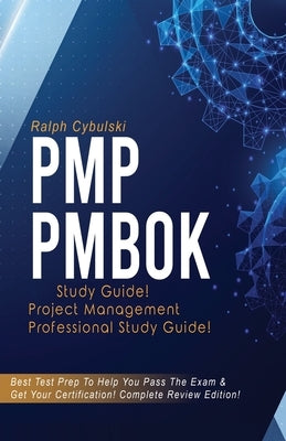 PMP PMBOK Study Guide! Project Management Professional Exam Study Guide! Best Test Prep to Help You Pass the Exam! Complete Review Edition! by Cybulski, Ralph