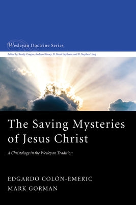 The Saving Mysteries of Jesus Christ: A Christology in the Wesleyan Tradition by Colón-Emeric, Edgardo