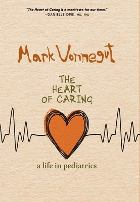 The Heart of Caring: A Life in Pediatrics by Vonnegut, Mark