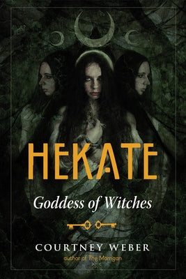 Hekate: Goddess of Witches by Weber Author of the Morrigan, Courtney