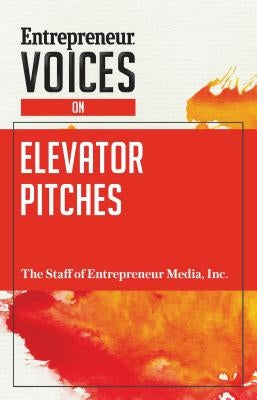 Entrepreneur Voices on Elevator Pitches by The Staff of Entrepreneur Media, Inc