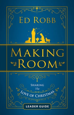 Making Room Leader Guide: Sharing the Love of Christmas by Robb, Ed