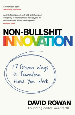 Non-Bullshit Innovation: 17 Proven Ways to Transform How You Work by Rowan, David