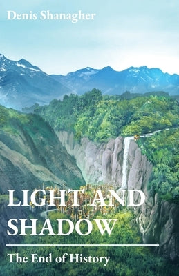 Light and Shadow: The End of History by Shanagher, Denis