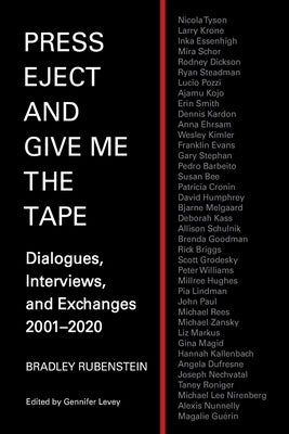Press Eject and Give Me the Tape: Dialogues, Interviews, and Exchanges 2001-2020 by Rubenstein, Bradley