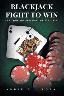 Blackjack Fight to Win: The True Million-Dollar Strategy by Guillory, Addie