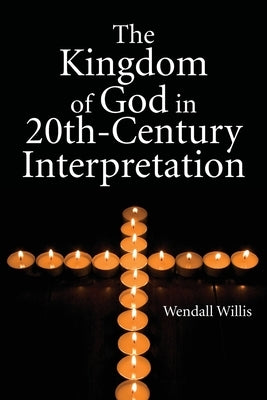 Kingdom of God in 20th-Century Interpretation by Willis, Wendell