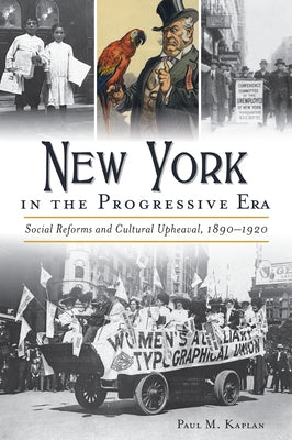 New York in the Progressive Era: Social Reforms and Cultural Upheaval 1890-1920 by Kaplan, Paul M.