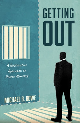 Getting Out: A Restorative Approach to Prison Ministry by Bowe, Michael B.