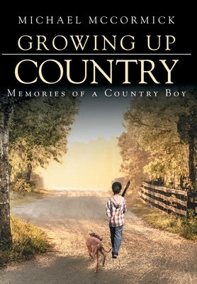 Growing Up Country: Memories of a Country Boy by McCormick, Michael