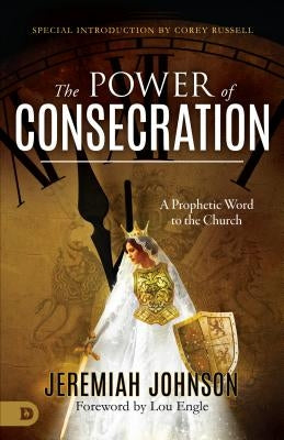 The Power of Consecration: A Prophetic Word to the Church by Johnson, Jeremiah