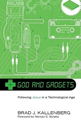 God and Gadgets: Following Jesus in a Technological World by Kallenberg, Brad J.