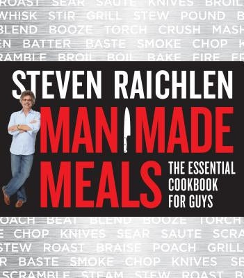 Man Made Meals: The Essential Cookbook for Guys by Raichlen, Steven