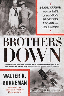 Brothers Down: Pearl Harbor and the Fate of the Many Brothers Aboard the USS Arizona by Borneman, Walter R.