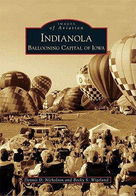 Indianola: Ballooning Capital of Iowa by Nicholson, Dennis D.