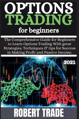 Options TrАding for BЕginnЕrs ( 2021 ): Thе Comprеhеnsivе ɡuidе for Ьеɡinnе by Trade, Robert