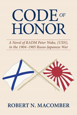 Code of Honor: A Novel of Radm Peter Wake, Usn, in the 1904-1905 Russo-Japanese War by Macomber, Robert N.