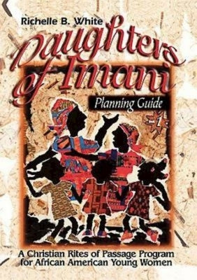 Daughters of Imani - Planning Guide: Christian Rites of Passage for African American Girls by White, Richelle