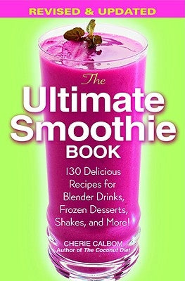 The Ultimate Smoothie Book: 130 Delicious Recipes for Blender Drinks, Frozen Desserts, Shakes, and More! by Calbom, Cherie