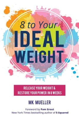 8 to Your Ideal Weight: Release Your Weight & Restore Your Power in 8 Weeks (Clean Eating, Healthy Lifestyle, Lose Weight, Body Kindness, Weig by Mueller, Mk